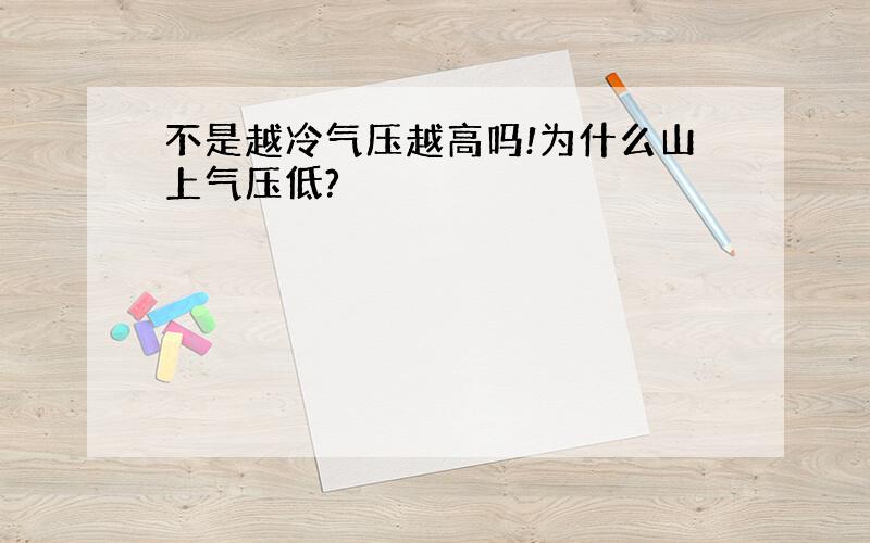 不是越冷气压越高吗!为什么山上气压低?