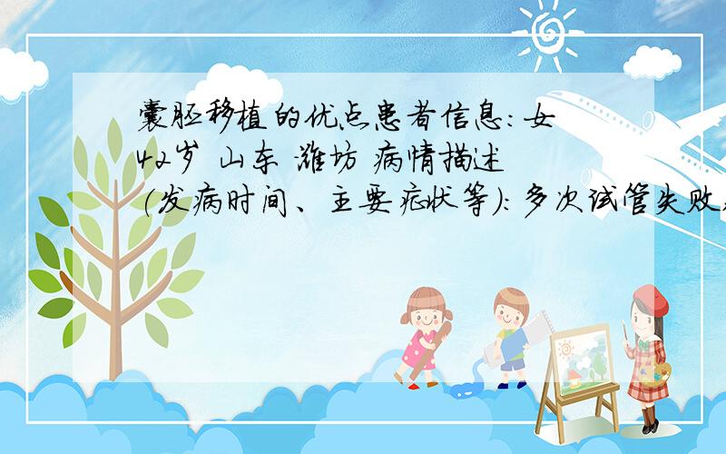 囊胚移植的优点患者信息：女 42岁 山东 潍坊 病情描述(发病时间、主要症状等)：多次试管失败,医生说是卵泡质量存在问题