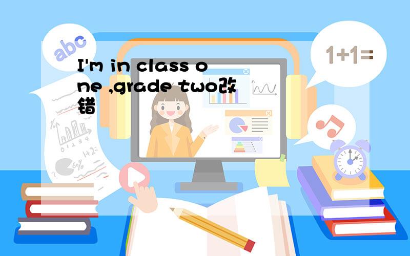 I'm in class one ,grade two改错