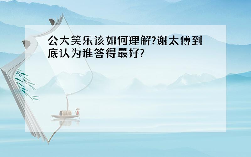 公大笑乐该如何理解?谢太傅到底认为谁答得最好?