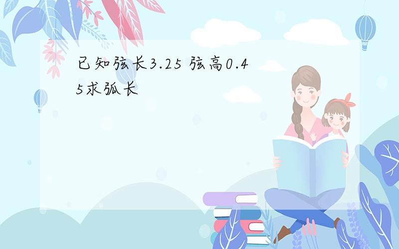 已知弦长3.25 弦高0.45求弧长