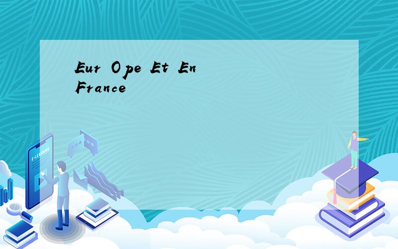 Eur Ope Et En France