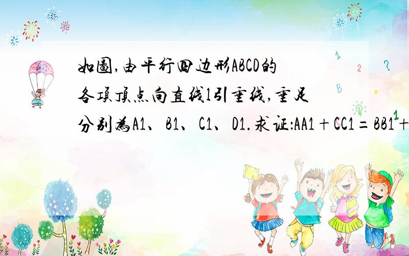 如图,由平行四边形ABCD的各项顶点向直线l引垂线,垂足分别为A1、B1、C1、D1.求证：AA1+CC1=BB1+DD