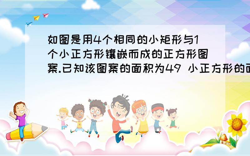 如图是用4个相同的小矩形与1个小正方形镶嵌而成的正方形图案.已知该图案的面积为49 小正方形的面积为4,若用x、y表示小