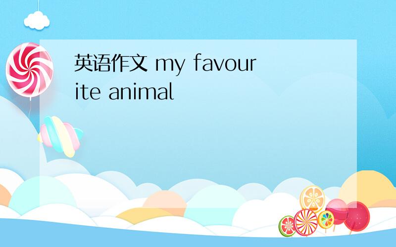 英语作文 my favourite animal