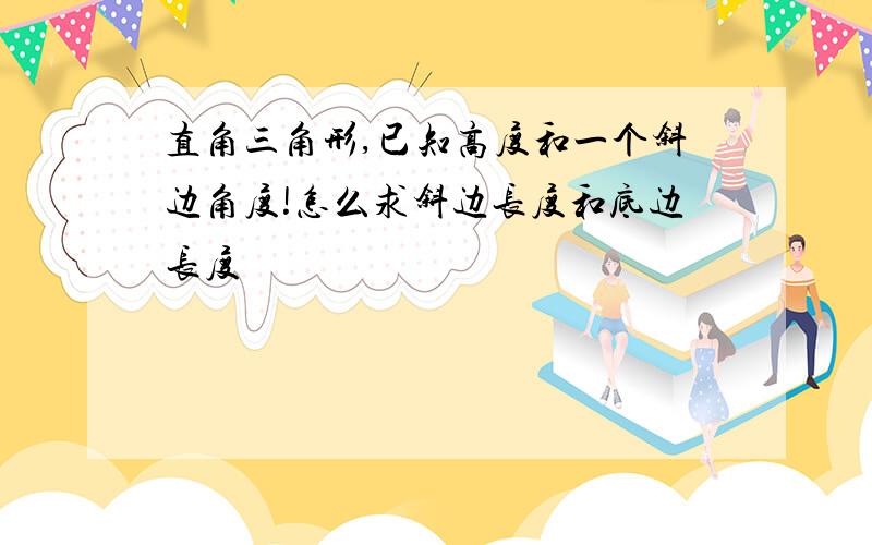 直角三角形,已知高度和一个斜边角度!怎么求斜边长度和底边长度