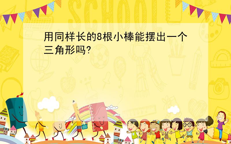 用同样长的8根小棒能摆出一个三角形吗?