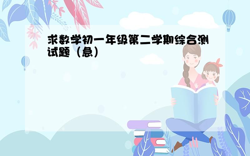 求数学初一年级第二学期综合测试题（急）