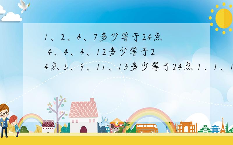 1、2、4、7多少等于24点 4、4、4、12多少等于24点 5、9、11、13多少等于24点 1、1、1、13多少等于