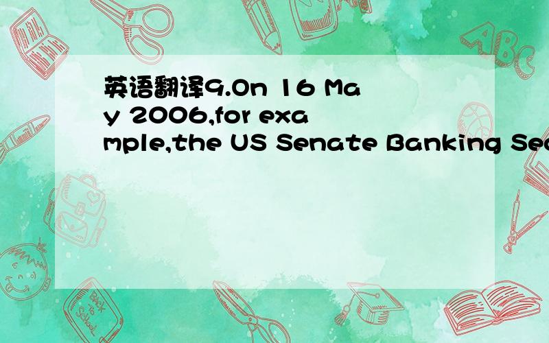 英语翻译9.On 16 May 2006,for example,the US Senate Banking Secur