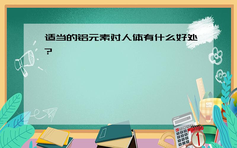 适当的铝元素对人体有什么好处?