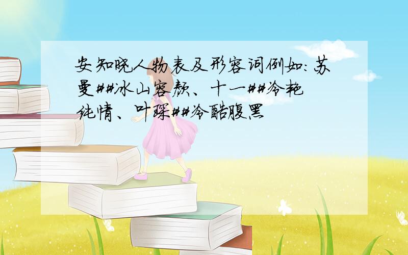 安知晓人物表及形容词例如：苏曼##冰山容颜、十一##冷艳纯情、叶琛##冷酷腹黑