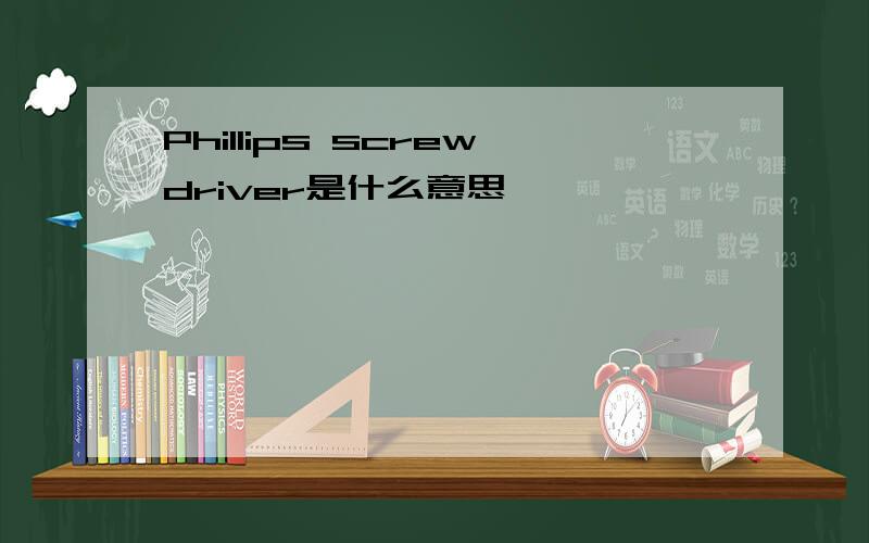 Phillips screwdriver是什么意思