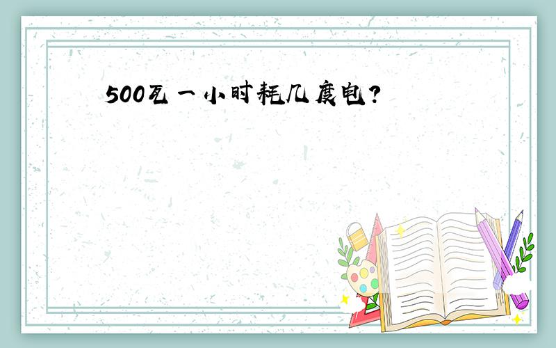 500瓦一小时耗几度电?