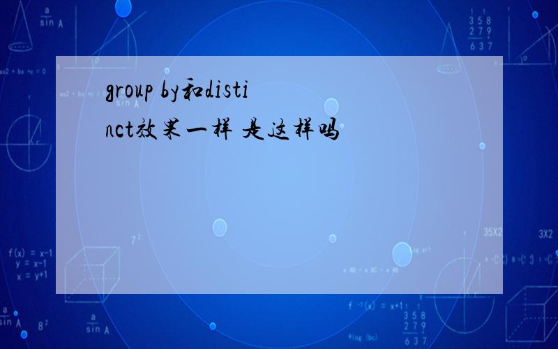 group by和distinct效果一样 是这样吗