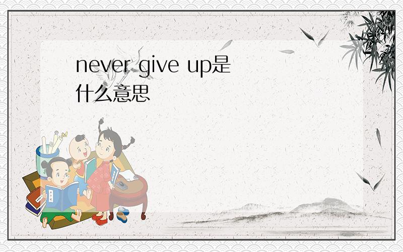 never give up是什么意思