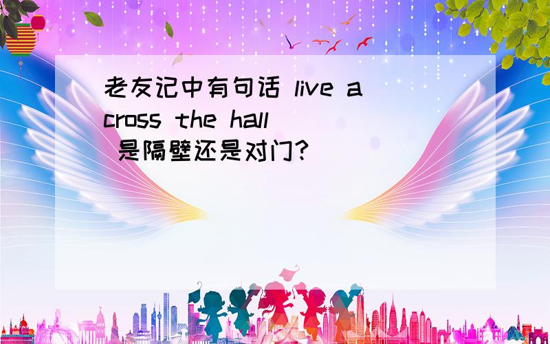 老友记中有句话 live across the hall 是隔壁还是对门?