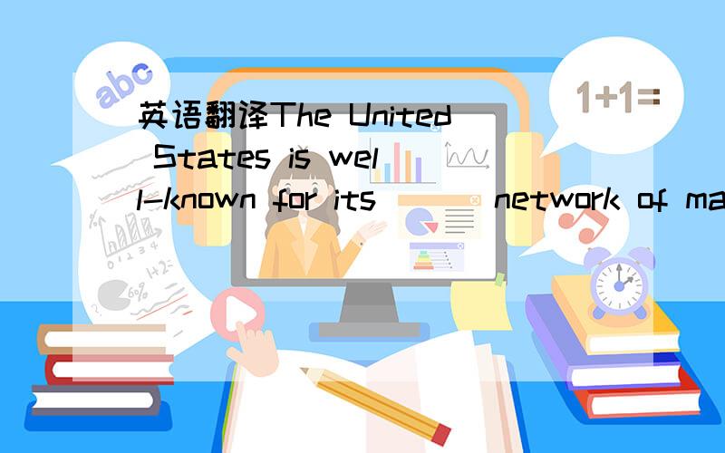 英语翻译The United States is well-known for its (((network of ma