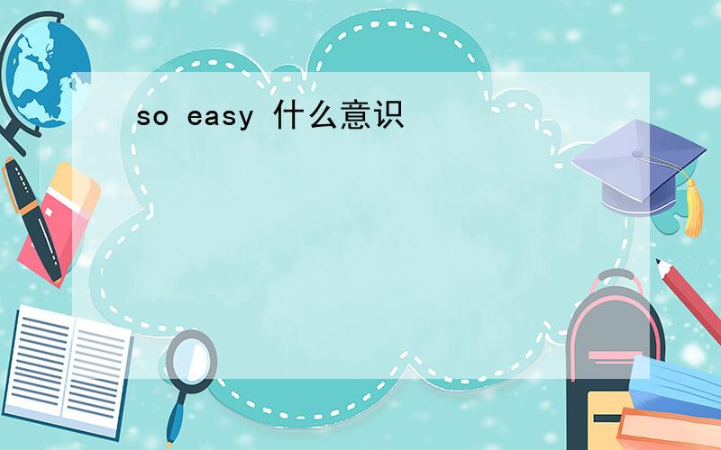 so easy 什么意识