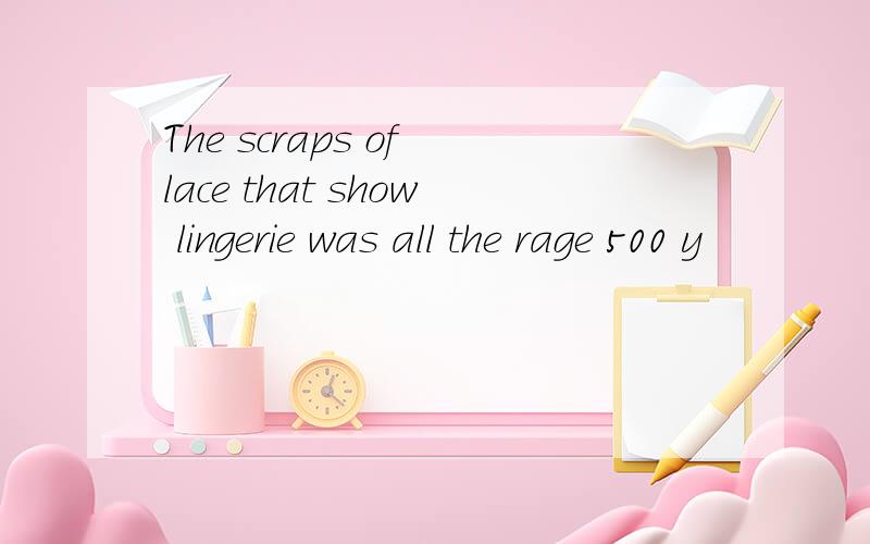 The scraps of lace that show lingerie was all the rage 500 y