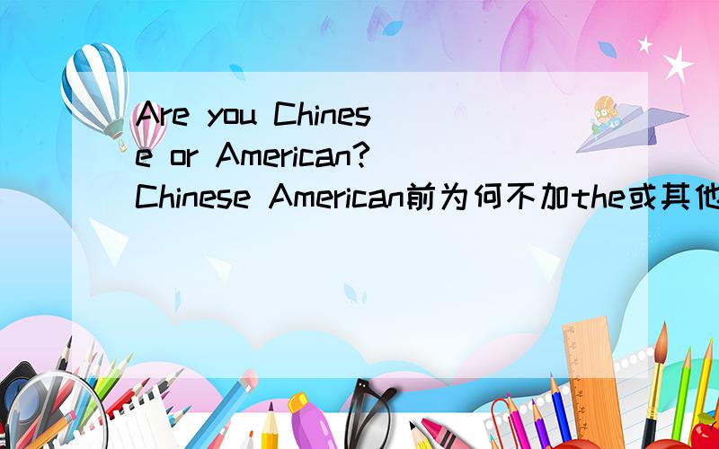 Are you Chinese or American?Chinese American前为何不加the或其他冠词