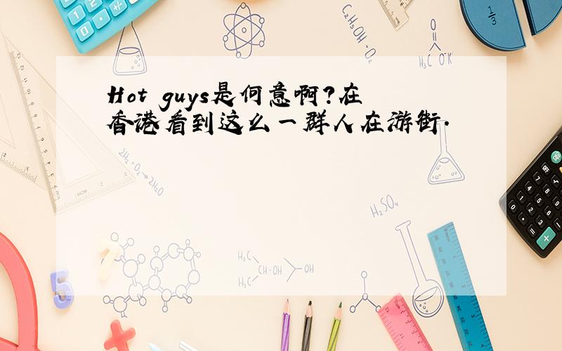 Hot guys是何意啊?在香港看到这么一群人在游街.