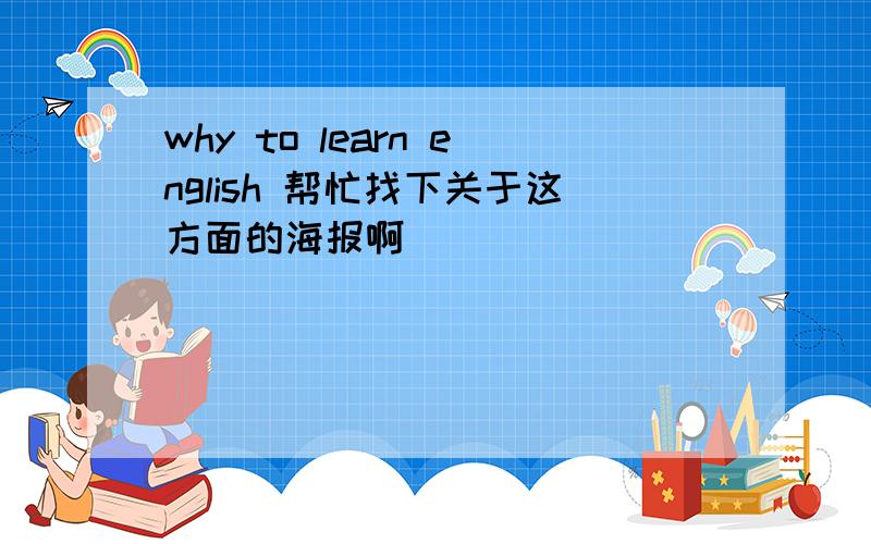 why to learn english 帮忙找下关于这方面的海报啊