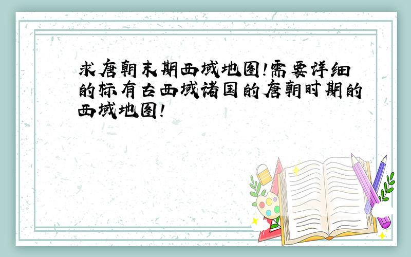 求唐朝末期西域地图!需要详细的标有古西域诸国的唐朝时期的西域地图!