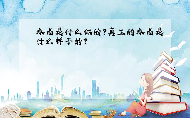 水晶是什么做的?真正的水晶是什么样子的?