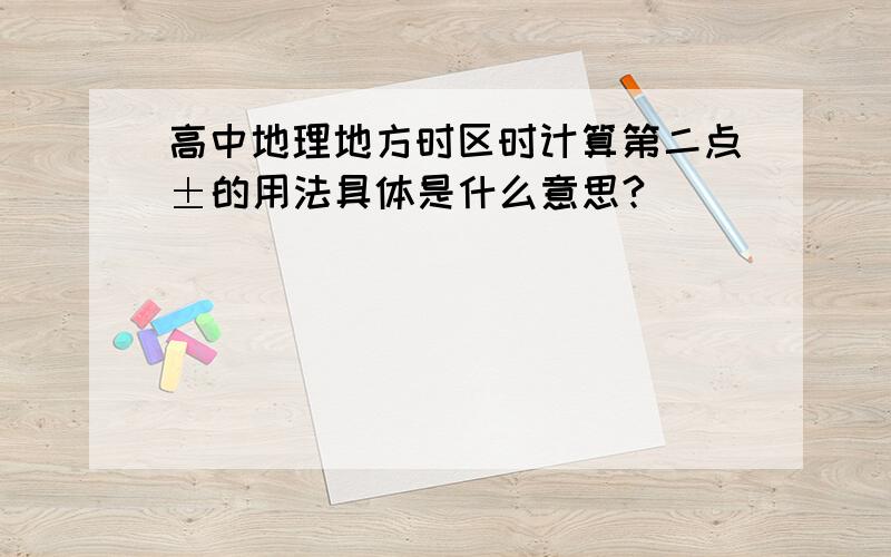 高中地理地方时区时计算第二点±的用法具体是什么意思?