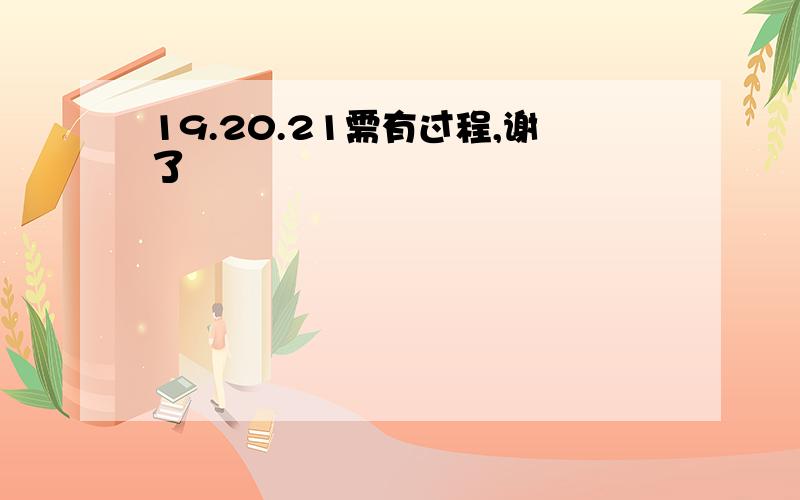 19.20.21需有过程,谢了