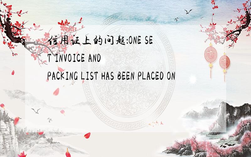 信用证上的问题：ONE SET INVOICE AND PACKING LIST HAS BEEN PLACED ON