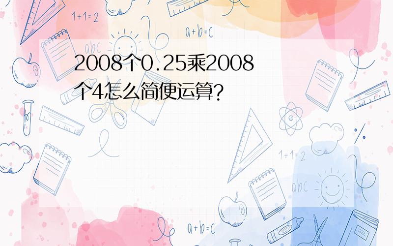 2008个0.25乘2008个4怎么简便运算?