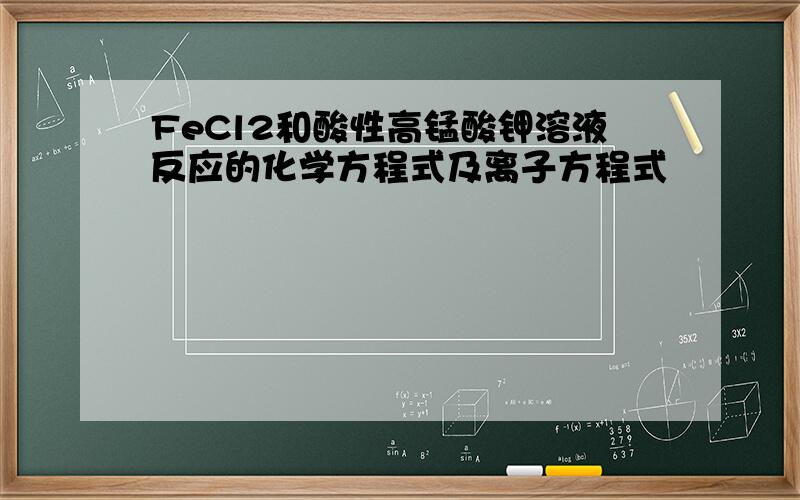 FeCl2和酸性高锰酸钾溶液反应的化学方程式及离子方程式