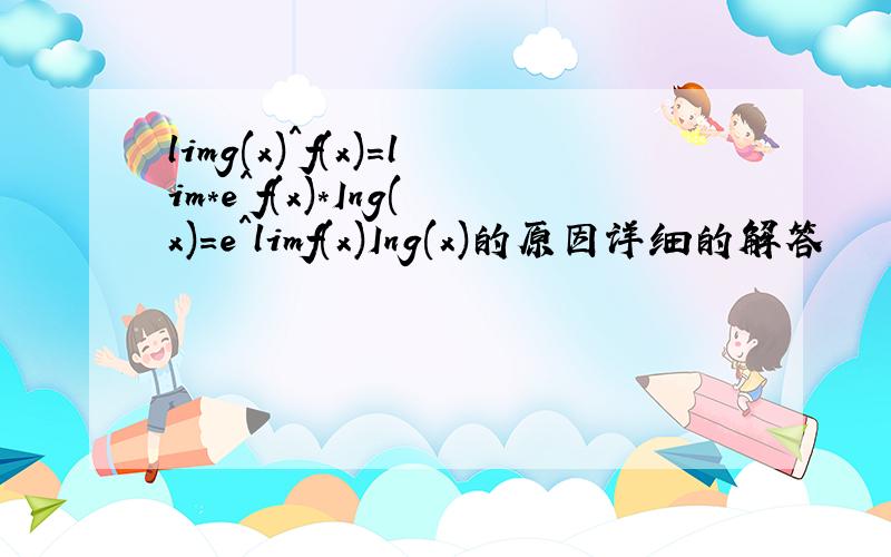 limg(x)^f(x)=lim*e^f(x)*Ing(x)=e^limf(x)Ing(x)的原因详细的解答