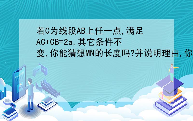 若C为线段AB上任一点,满足AC+CB=2a,其它条件不变,你能猜想MN的长度吗?并说明理由,你能用一句简洁的话