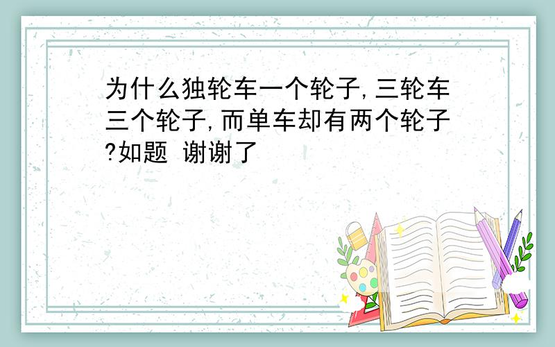 为什么独轮车一个轮子,三轮车三个轮子,而单车却有两个轮子?如题 谢谢了