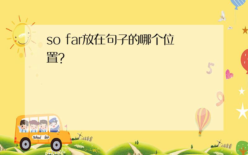 so far放在句子的哪个位置?