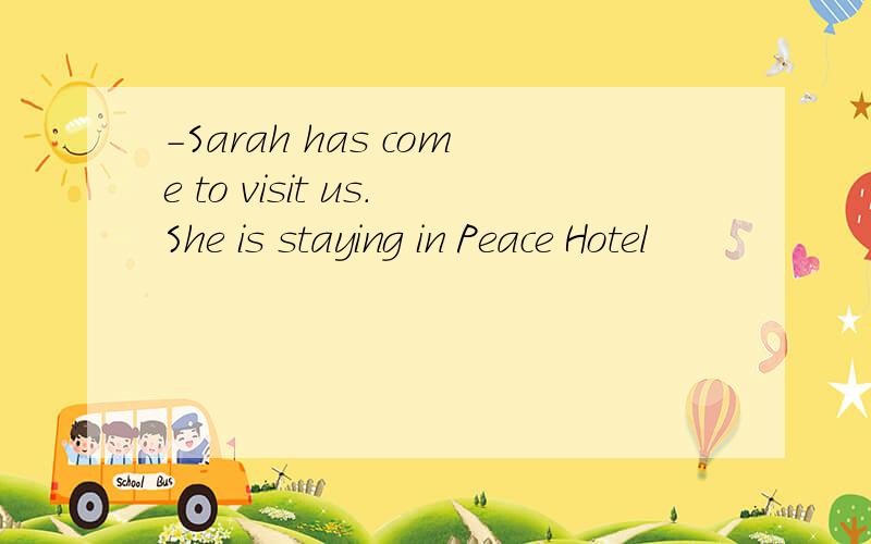 -Sarah has come to visit us.She is staying in Peace Hotel