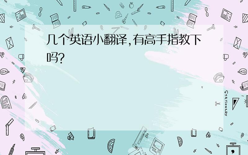 几个英语小翻译,有高手指教下吗?