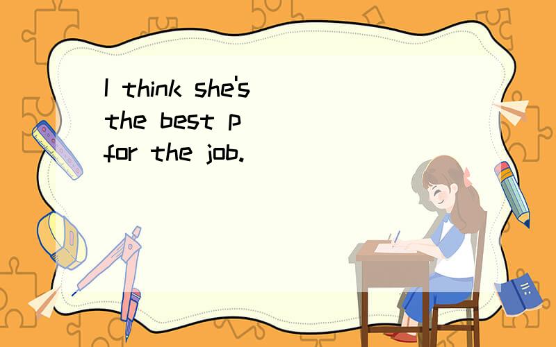 I think she's the best p____for the job.