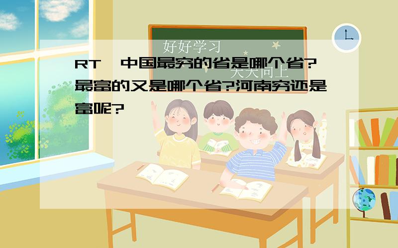 RT,中国最穷的省是哪个省?最富的又是哪个省?河南穷还是富呢?