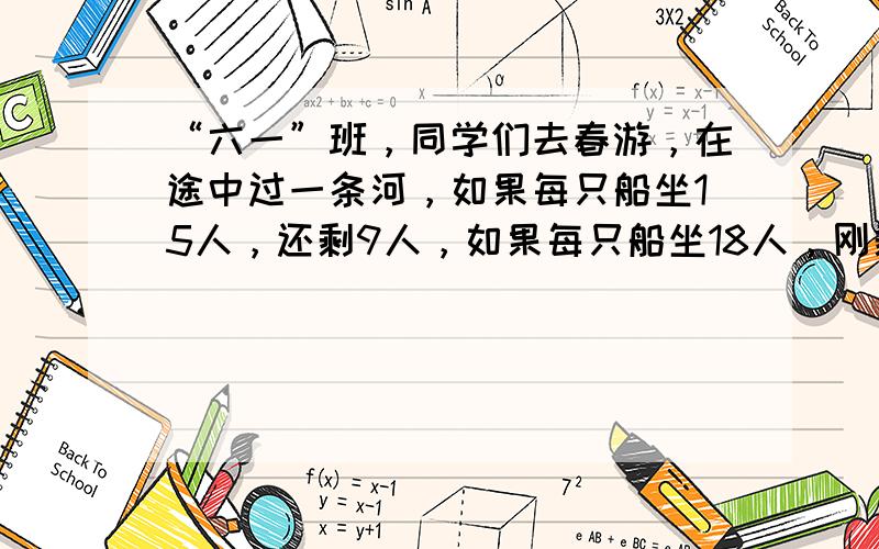 “六一”班，同学们去春游，在途中过一条河，如果每只船坐15人，还剩9人，如果每只船坐18人，刚剩余1只穿，求有多少只船？