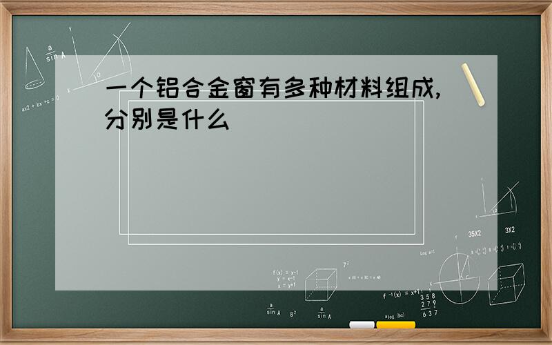 一个铝合金窗有多种材料组成,分别是什么