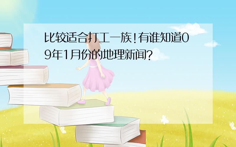 比较适合打工一族!有谁知道09年1月份的地理新闻?