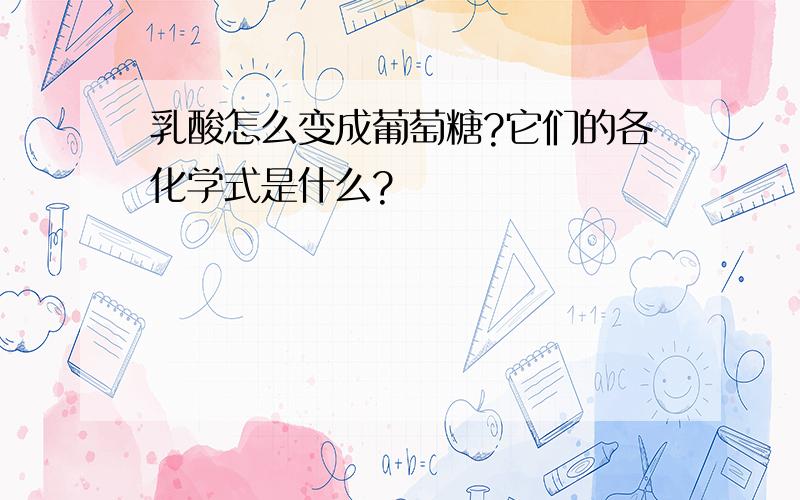 乳酸怎么变成葡萄糖?它们的各化学式是什么?