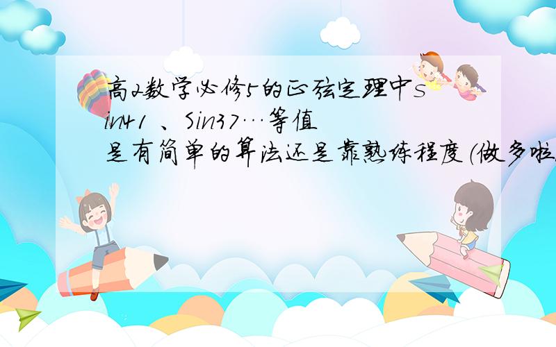 高2数学必修5的正弦定理中sin41 、Sin37…等值是有简单的算法还是靠熟练程度（做多啦/记忆