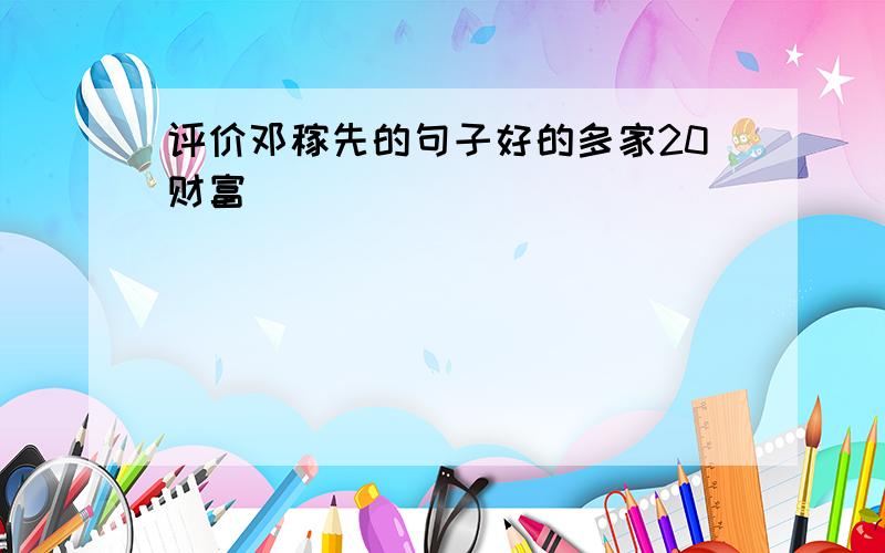 评价邓稼先的句子好的多家20财富