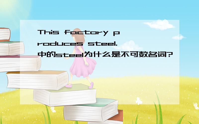 This factory produces steel.中的steel为什么是不可数名词?