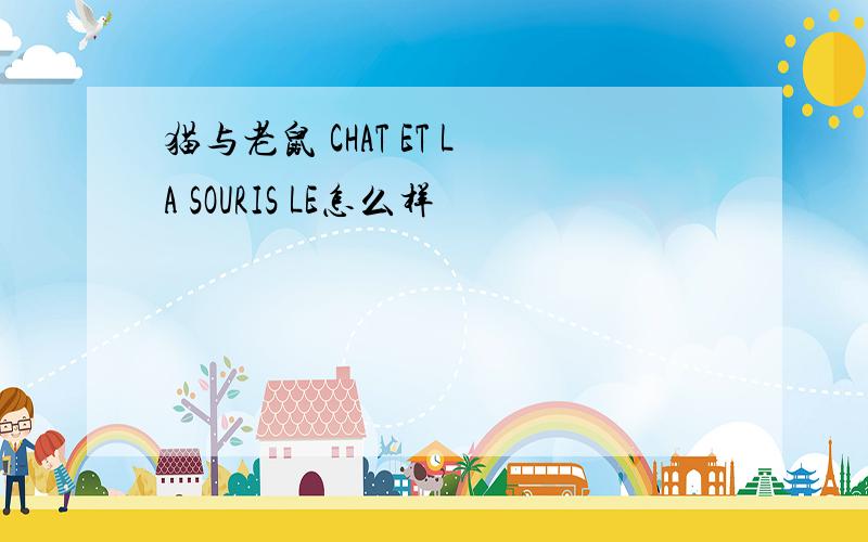 猫与老鼠 CHAT ET LA SOURIS LE怎么样